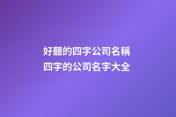 好聽的四字公司名稱 四字的公司名字大全-第1張-公司起名-玄機派
